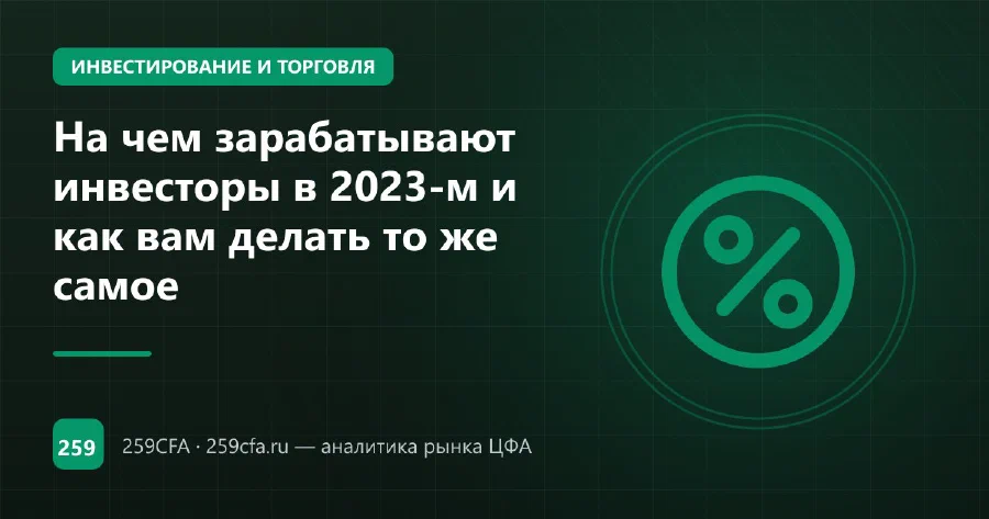 На чем зарабатывают инвесторы в 2023-м и как вам делать то же самое