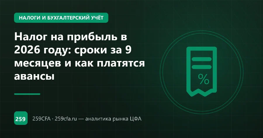 Налог на прибыль в 2026 году: сроки за 9 месяцев и как платятся авансы