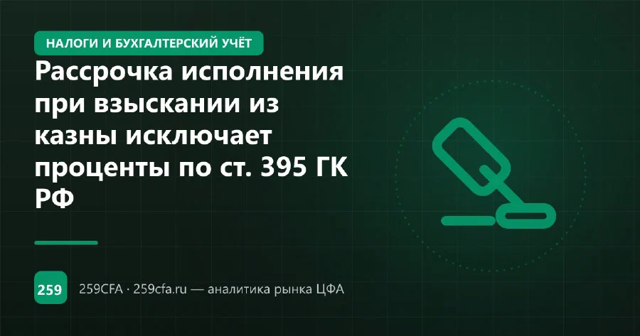 Рассрочка исполнения при взыскании из казны исключает проценты по ст. 395 ГК РФ