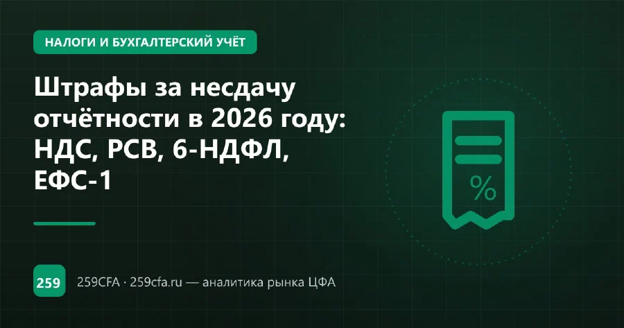 Штрафы за несдачу отчётности в 2026 году: НДС, РСВ, 6-НДФЛ, ЕФС-1