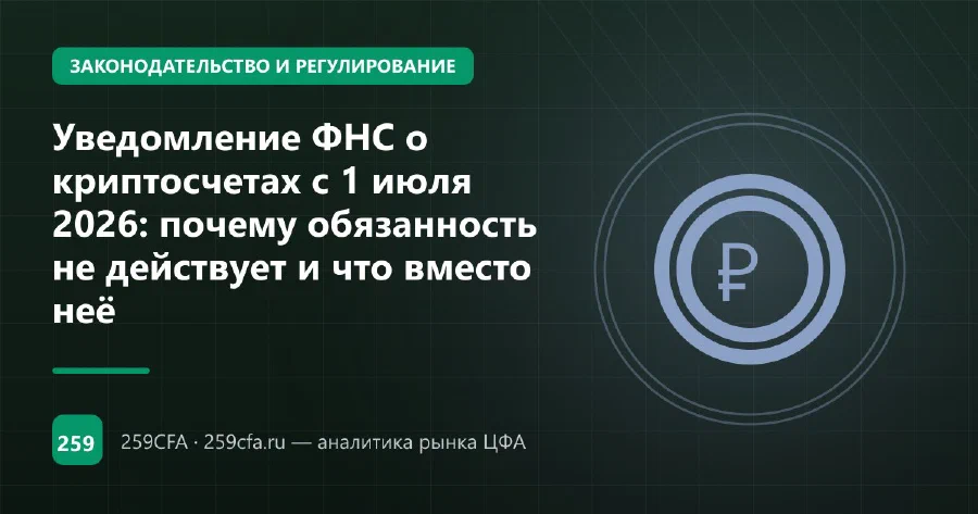 Уведомление ФНС о криптосчетах с 1 июля 2026: почему обязанность не действует и что вместо неё